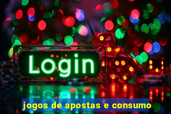 jogos de apostas e consumo